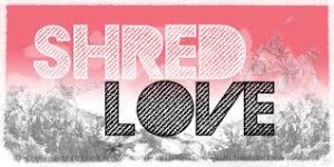 Shred Love