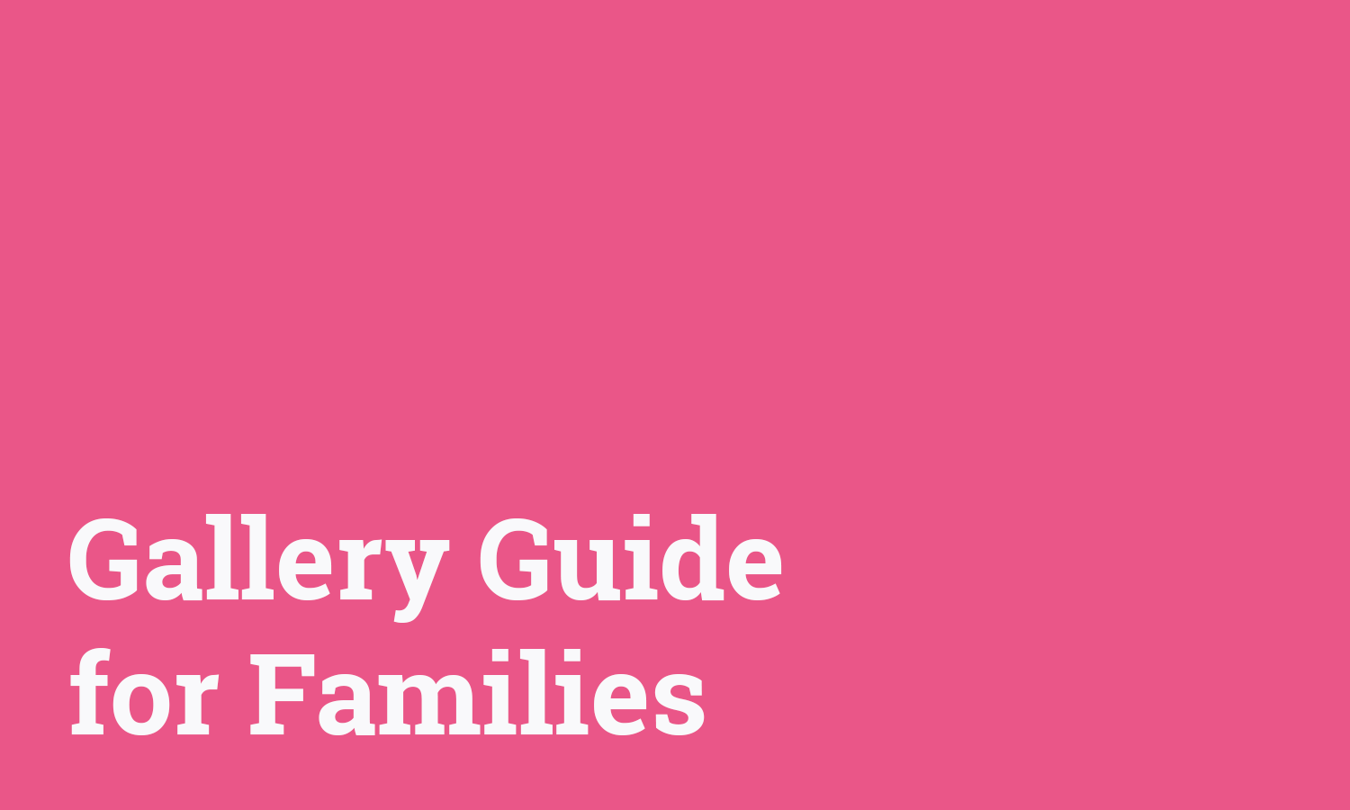White text on pink background that reads "Gallery Guide for Families"